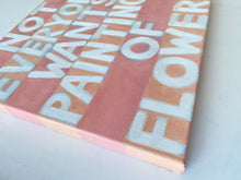 Load image into Gallery viewer, Not Everybody Wants Paintings of Flowers